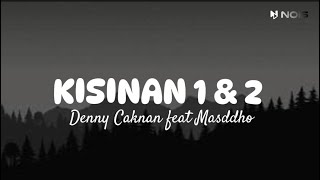 KISINAN 1 & 2 - DENNY CAKNAN feat MASDDHO || LIRIK LAGU