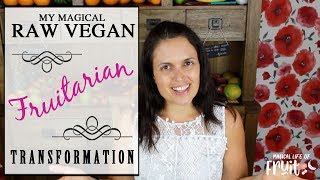 My Story : My Magical Raw Vegan Fruitarian Transformation