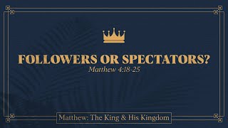 Caleb Batchelor, "Followers or Spectators?" - Matthew 4:18-25