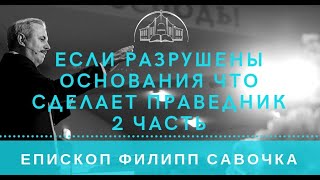 Если разрушены основания что сделает праведник 2 часть. Епископ Филипп Савочка