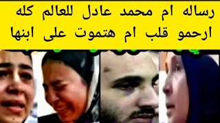 اخر اخبار محمد عادل ورساله من والدة محمد عادل لكل العالم كله ارحمو ام قلبها وجعها على ابنها