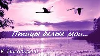 Константин Никольский "Птицы белые мои..." Konstantin Nikolsky "My white birds..."