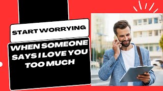 Why You Should Worry When Someone Is Saying I Love You Too Much (Psychology)