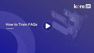 2. How to Train FAQs | Building Virtual Assistants on the Kore.ai XO Platform.