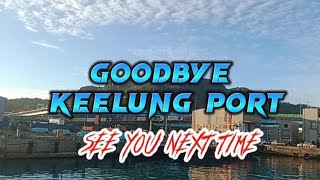 Goodbye Keelung port see you next time