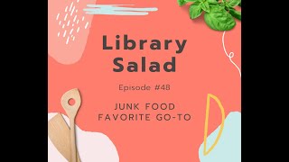 Library Salad Episode #48 - Junk Food Favorite Go-to