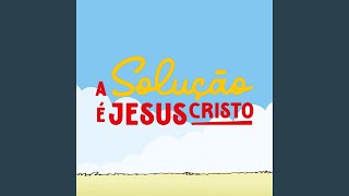 A Solução É Jesus Cristo