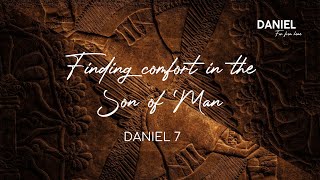 Finding Comfort in the Son of Man | Daniel 7