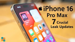 iPhone 16 Pro Max - 7 Crucial Leak Updates