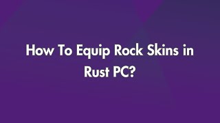 How To Equip Rock Skins in Rust PC?