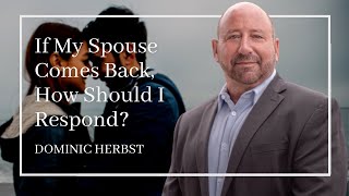 If My Spouse Comes Back, How Should I Respond?