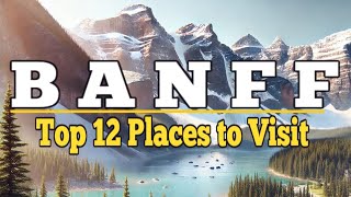 Banff: Top 12 Places to Visit in Banff, Canada. Ultimate Travel Guide.