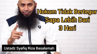 HUKUM TIDAK BERTEGUR SAPA LEBIH DARI 3 HARI || Ustadz Syafiq Riza Basalamah