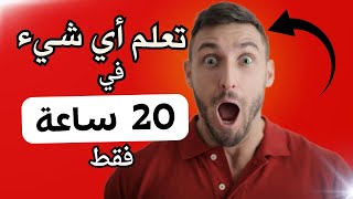 كيفاش تعلم أي حاجة بزربة؟ | تعلم أي شيء في 20 ساعة فقط ..!