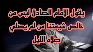 يقول الامام الصادق ليس من خالص شيعتنا من لم يصلي صلاه الليل