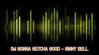 I'M GONNA GETCHA GOOD - GINNY BELL