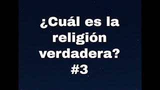 ¿Cuál es la religión verdadera? #3