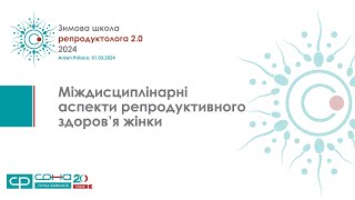 Зимова школа репродуктолога 2.0: Міждисциплінарні аспекти репродуктовного здоров’я жінки, 01.03.2024