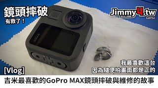 [VLOG] 吉米最喜歡的GoPro MAX鏡頭摔破與維修的故事