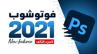 فوتوشوب 2021 الإضافات الجديدة | Photoshop 2021 | الجزء الثانى