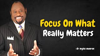 Focus On What Really Matters - Dr. Myles Munroe Powerful Motivation