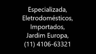 Especializada, Eletrodomésticos, Importados, Jardim Europa, 11 4106 63321