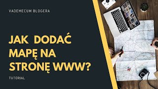 Jak w najprostszy sposób dodać mapę na stronę www? Wtyczki na wordpressa