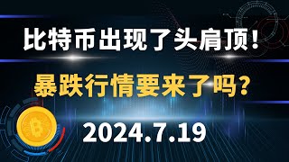 比特币出现了头肩顶！暴跌行情要来了吗？7.19 比特币 以太坊  行情分析。