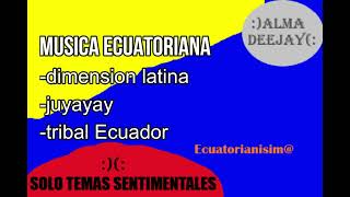 Música Nacional Ecuatoriana-antigüitas pero buenas/dimensión latina juyuyay :)ALMA DEEJAY(: