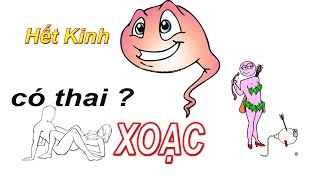 KHI HẾT KINH , XOẠC CÓ MANG BẦU HAY KHÔNG ?