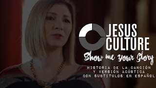 Jesus Culture - Show Me Your Glory / Historia de la canción [subtitulado en español]