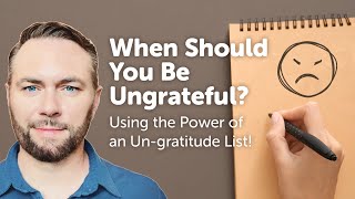 When Should You Be Ungrateful? - Using The Power of an Un-Gratitude List!