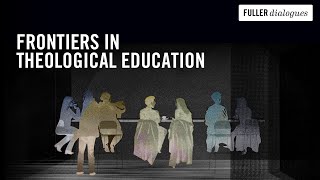 FULLER dialogues: Frontiers in Theological Education