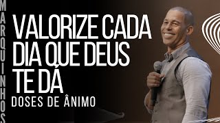 Doses de Ânimo - VALORIZE CADA DIA QUE DEUS TE DÁ