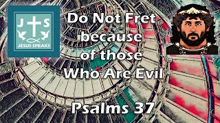 Do Not Fret Because of those Who Are Evil | Psalms 37 - Jesus Speaks