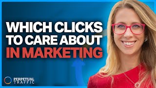 Which ‘Clicks’ Should I Care About in Digital Marketing? | Perpetual Traffic EP 628