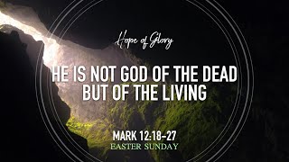 HE IS NOT GOD OF THE DEAD BUT OF THE LIVING