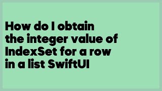 How do I obtain the integer value of IndexSet for a row in a list SwiftUI  (1 answer)