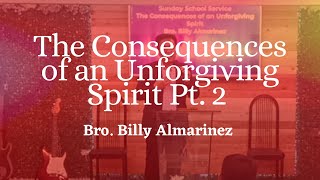 Consequences of an Unforgiving Spirit Pt. 2 // Bro. Billy Almarinez // Sunday School // 19/2/2023