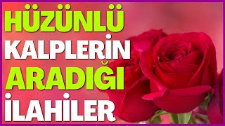 HÜZÜNLÜ KALPLERİN ARADIĞI İLAHİLER | HAYIRLI HAFTALAR