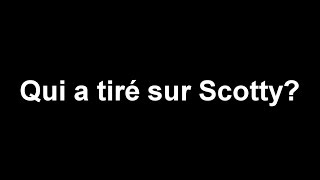 Qui a tiré sur Scotty?Who shot Scotty?