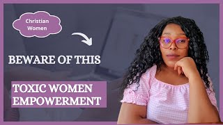 "Toxic Traits of Women's Empowerment to Avoid as a Christian Woman"