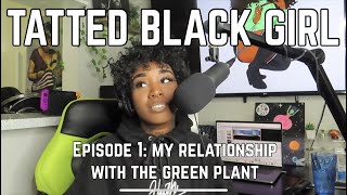 Tatted Black Girl Podcast: Episode 1: My Relationship with the Green Plant