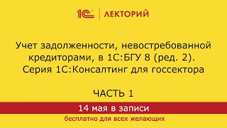 1С:Лекторий. 14.5.2024. Учет задолженности, невостребованной кредиторами, в 1С:БГУ 8,ред. 2. Часть 1