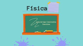 Física  - Aula sobre Calorimetria - EXERCÍCIOS