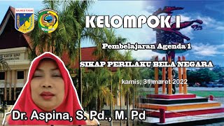 Kelompok I (Agenda Pembelajaran I - Sikap Perilaku Bela Negara) oleh Ibu Dr. Aspina, S.Pd., M. Pd