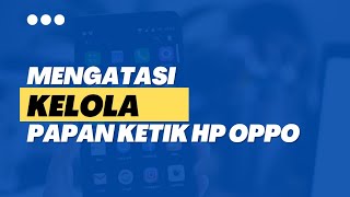 mengatasi kelola papan ketik hp Oppo selalu muncul #oppo #error #kelolapapanketik