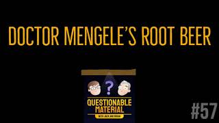 Doctor Mengele's Root Beer - Questionable Material Episode 57