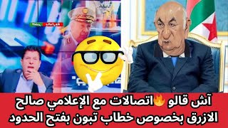 آش قالو 🔥اتصالات مع الإعلامي صالح الازرق بخصوص خطاب تبون بفتح الحدود