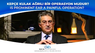 Kepçe Kulak Ağrılı Bir Operasyon mudur? I Is prominent ear an operation with pain?